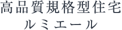 高品質規格型住宅ルミエール