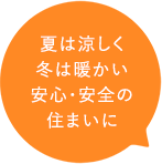 夏は涼しく冬は暖かい安心・安全の住まいに