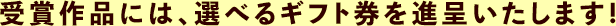 受賞作品には、選べるギフト券を進呈いたします！