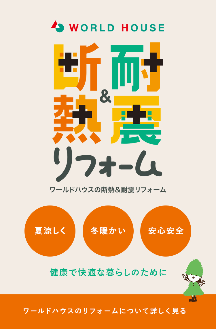 耐震&耐熱リフォームワールドハウスの断熱耐震リフォーム。夏涼しく・冬温かい・安心安全・健康で快適な暮らしのために