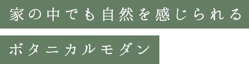 家の中でも自然を感じられるボタニカルモダン