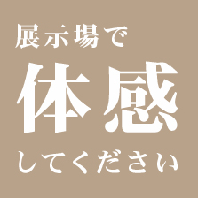 展示場で体感してください